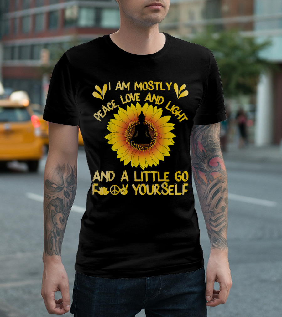 I Am Mostly Peace Love And Light Sunflower Yoga And A Little Go F Yourself T-Shirt