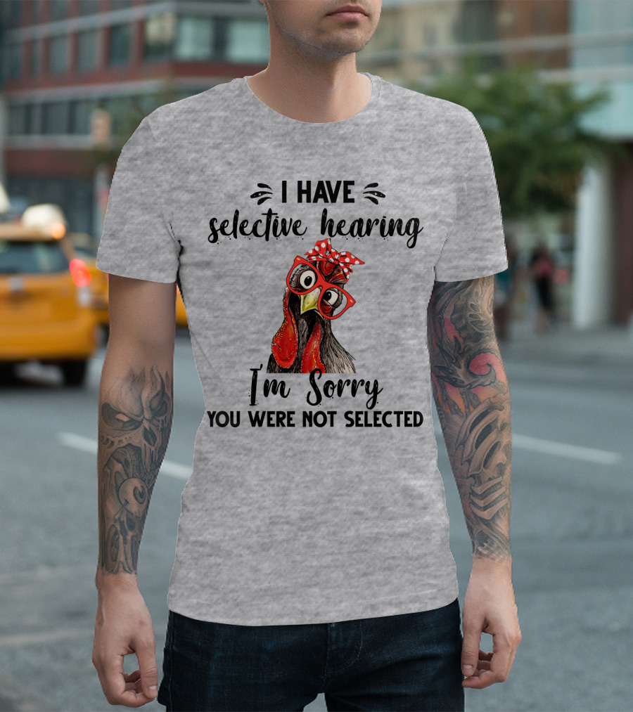 I Have Selective Hearing I'm Sorry You Were Not Selected Chicken with Red Glasses and Red Bow T-Shirt