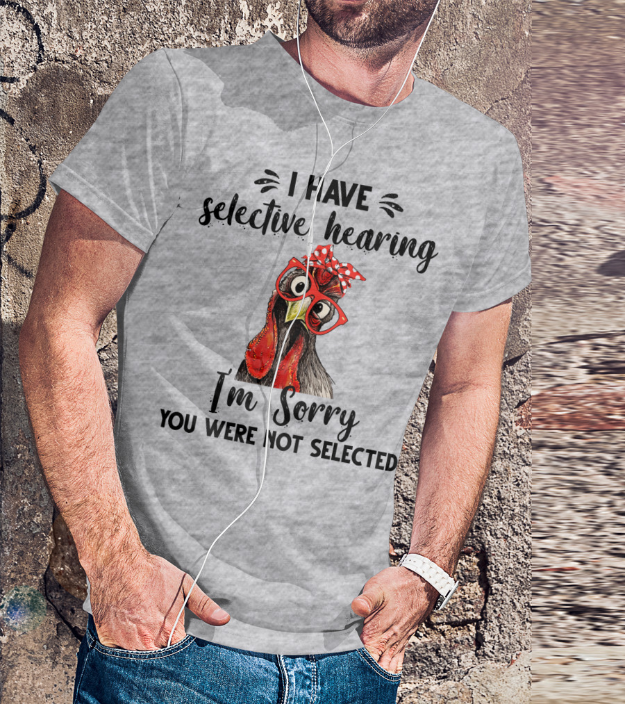 I Have Selective Hearing I'm Sorry You Were Not Selected Chicken With Red Glasses And Red Bow T-Shirt