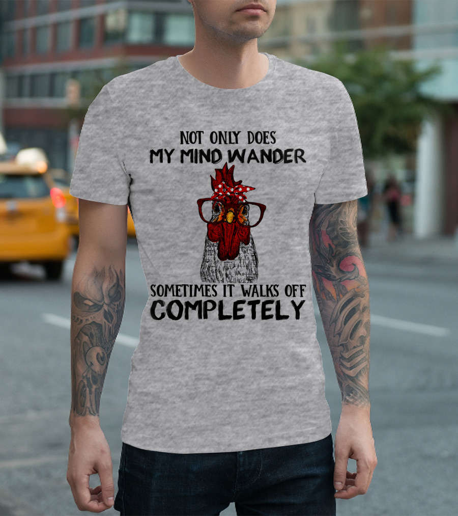 Not Only Does My Mind Wander Sometimes It Walks Off Completely Rooster With Glasses T-Shirt