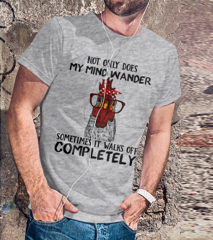 Not Only Does My Mind Wander Sometimes It Walks Off Completely Rooster With Glasses T-Shirt