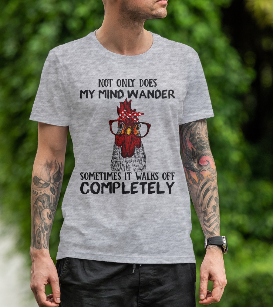 Not Only Does My Mind Wander Sometimes It Walks Off Completely Rooster With Glasses T-Shirt