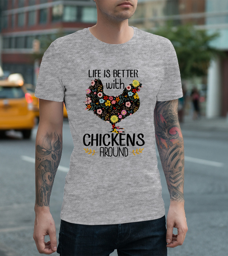 Life Is Better With Chickens Around Floral T-Shirt