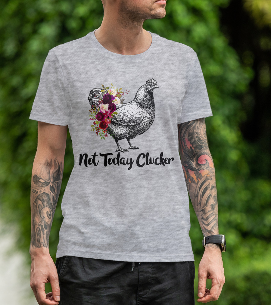 Not Today Clucker Floral Chicken Sketch T-Shirt