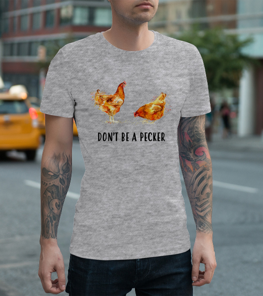 DON'T BE A PECKER Funny Chicken T-Shirt