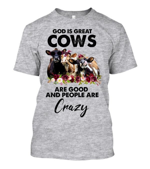 God Is Great Cows Are Good And People Are Crazy T-Shirt