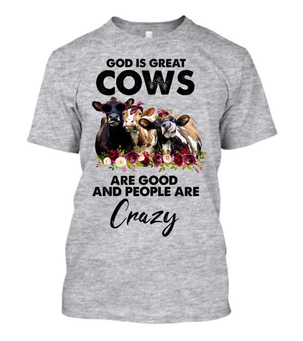 God Is Great Cows Are Good And People Are Crazy T-Shirt