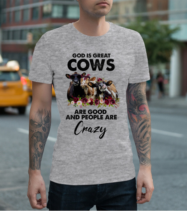 God Is Great Cows Are Good And People Are Crazy T-Shirt