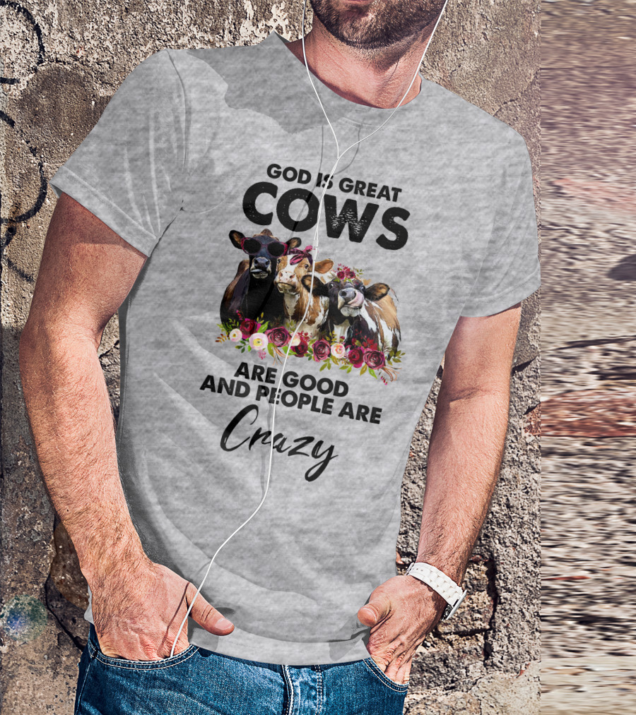God Is Great Cows Are Good And People Are Crazy T-Shirt