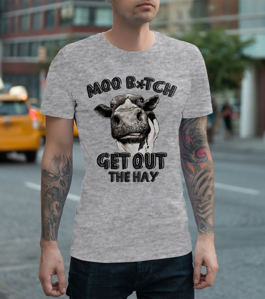 Moo B*tch Get Out The Hay CW01 Cow Humor T-Shirt