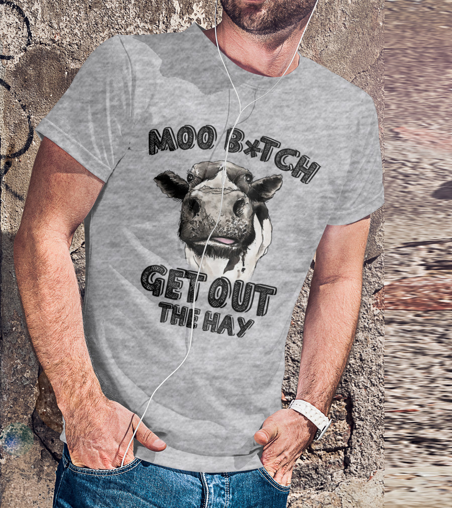 Moo B*tch Get Out The Hay CW01 Cow Humor T-Shirt