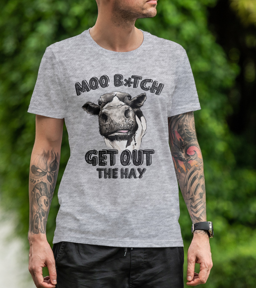 Moo B*tch Get Out The Hay CW01 Cow Humor T-Shirt