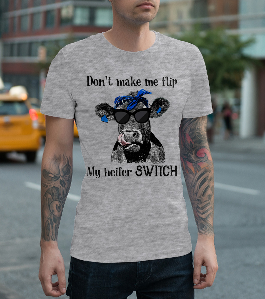 Don't Make Me Flip My Heifer Switch T-Shirt