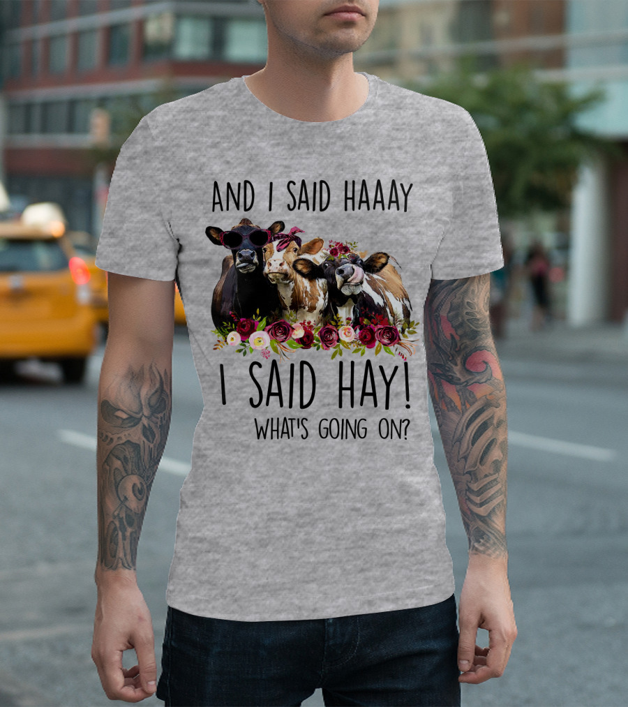AND I SAID HAAAY I SAID HAY WHAT'S GOING ON COWS WITH FLOWERS AND SUNGLASSES T-Shirt