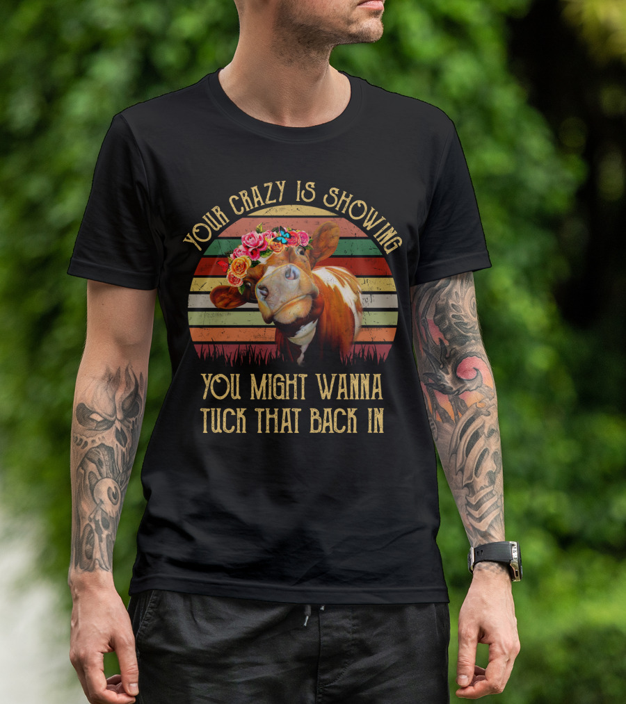 Your Crazy Is Showing You Might Wanna Tuck That Back In Cow With Flower Crown And Retro Stripes T-Shirt