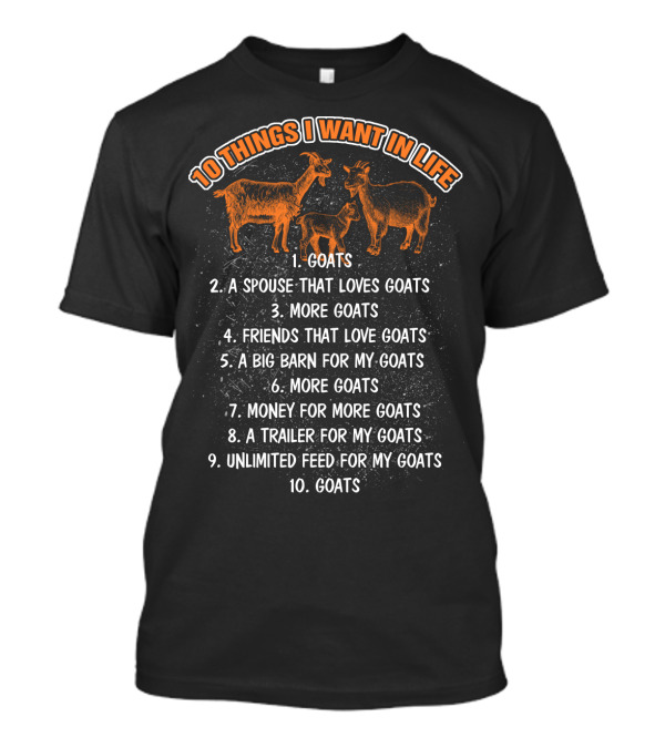10 Things I Want In Life Goats Spouse That Loves Goats More Goats Friends That Love Goats Big Barn Money Trailer Unlimited Feed T-Shirt