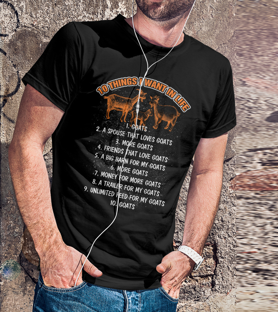 10 Things I Want In Life Goats Spouse That Loves Goats More Goats Friends That Love Goats Big Barn Money Trailer Unlimited Feed T-Shirt