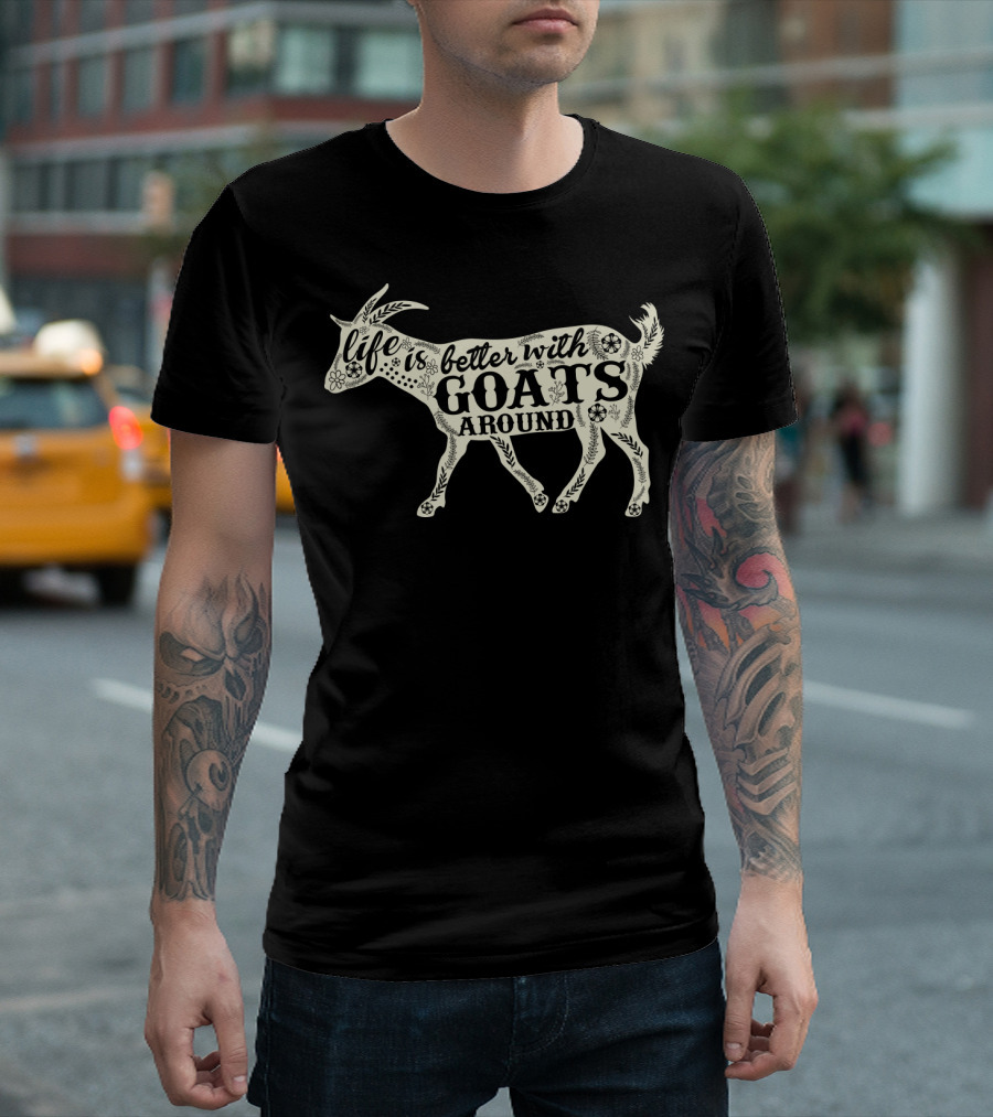 Life Is Better with Goats Around T-Shirt