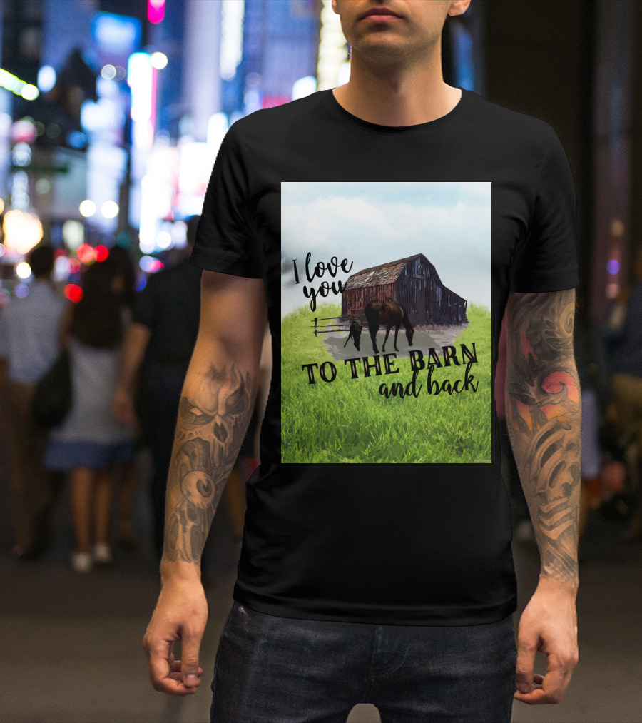 I Love You To The Barn And Back With Rustic Barn And Horses In Pasture T-Shirt