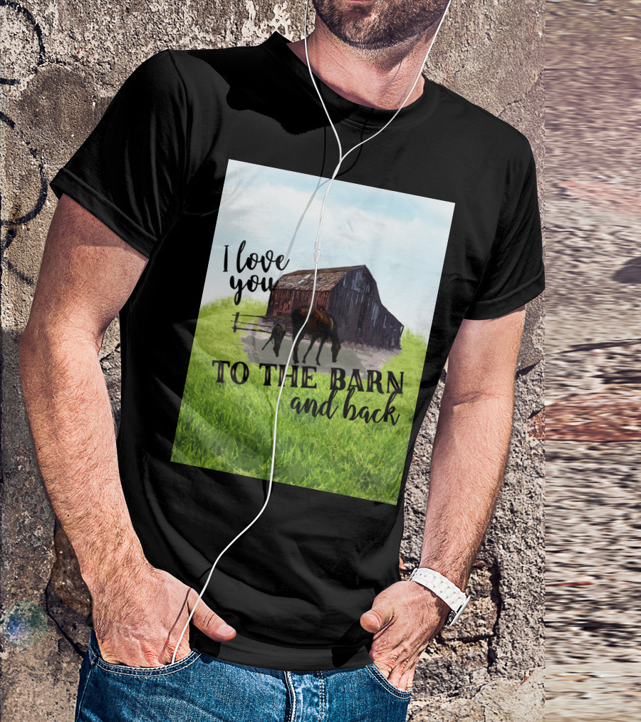 I Love You To The Barn And Back With Rustic Barn And Horses In Pasture T-Shirt
