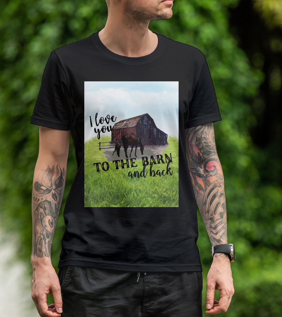 I Love You To The Barn And Back With Rustic Barn And Horses In Pasture T-Shirt