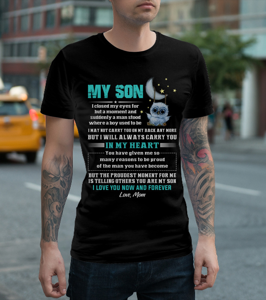 MY SON I Love You Now And Forever Love Mom Moon And Stars Owl Carry You In My Heart Proudest Moment T-Shirt
