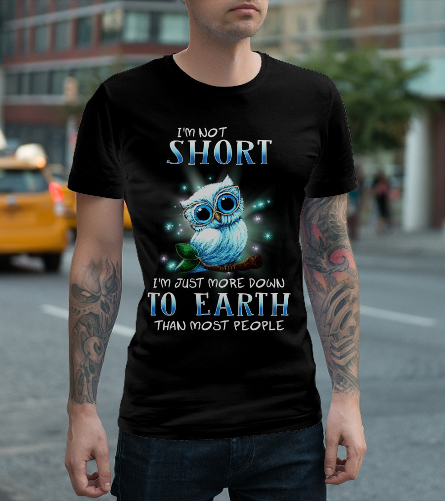 I'm Not Short I'm Just More Down to Earth Than Most People Cute Owl T-Shirt
