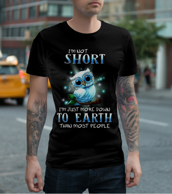 I'm Not Short I'm Just More Down To Earth Than Most People Cute Owl T-Shirt