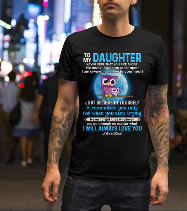 To My Daughter Owl Design Never Feel Alone Believe In Yourself I Will Always Love You T-Shirt