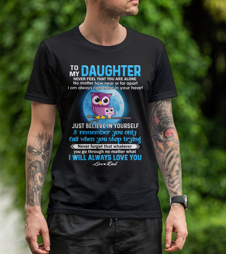 To My Daughter Owl Design Never Feel Alone Believe In Yourself I Will Always Love You T-Shirt