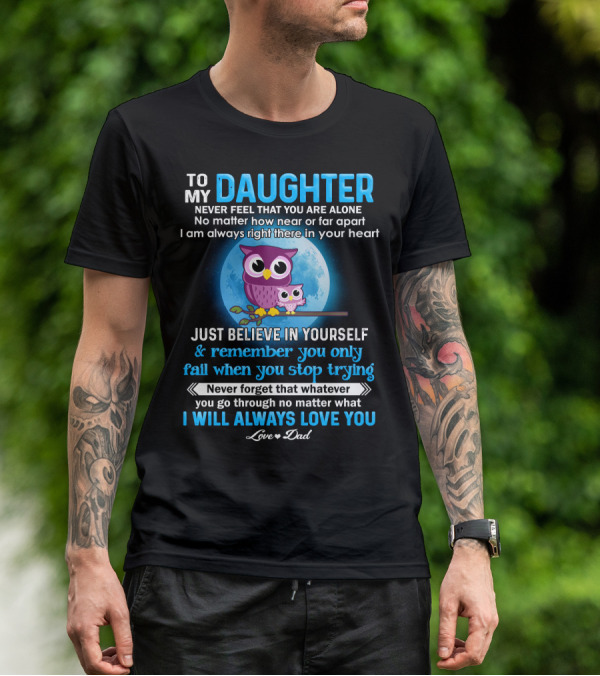 To My Daughter Owl Design Never Feel Alone Believe In Yourself I Will Always Love You T-Shirt