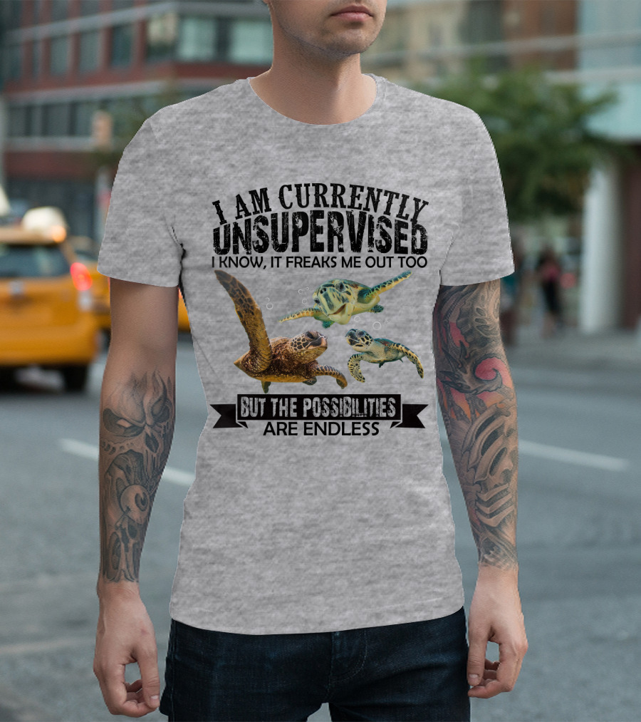 I Am Currently Unsupervised Sea Turtles But The Possibilities Are Endless T-Shirt