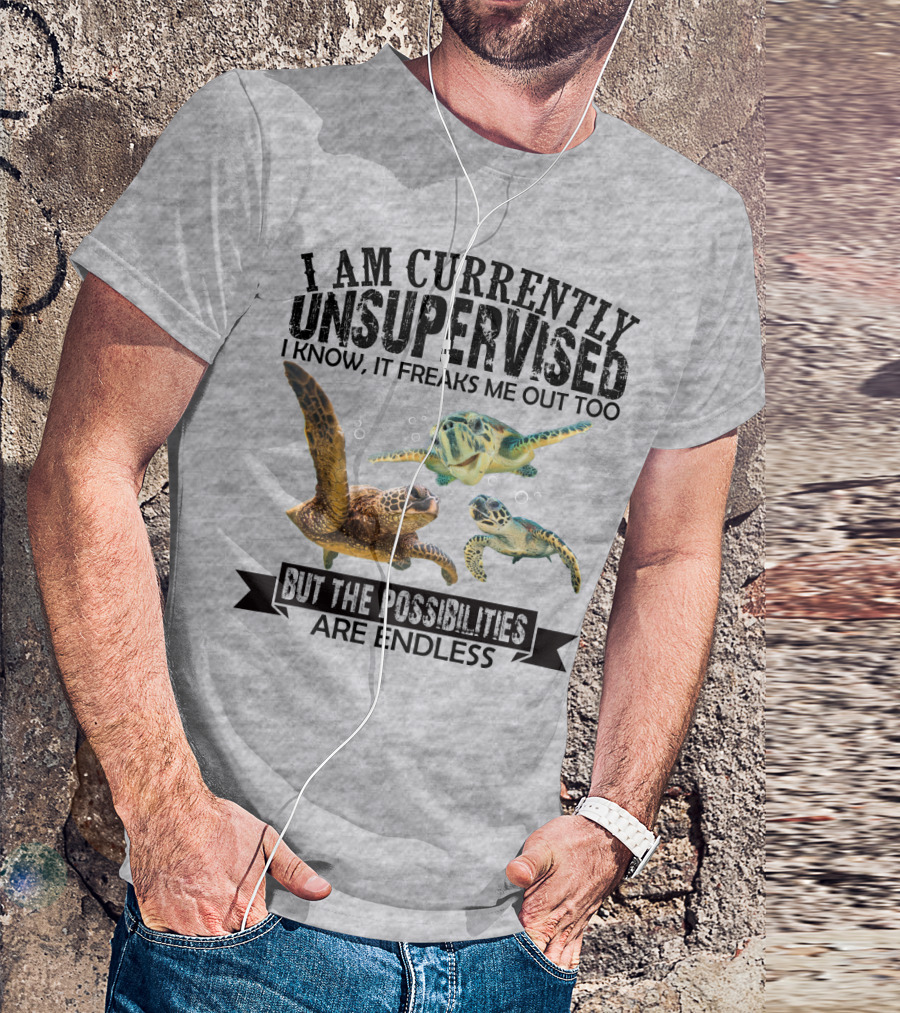 I Am Currently Unsupervised Sea Turtles But The Possibilities Are Endless T-Shirt