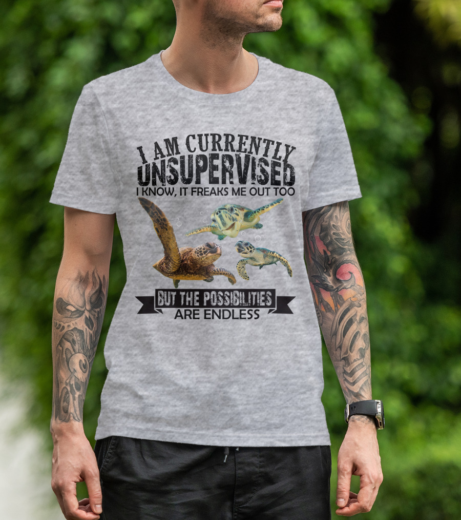 I Am Currently Unsupervised Sea Turtles But The Possibilities Are Endless T-Shirt