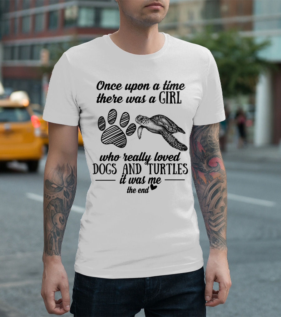 Once Upon A Time There Was A Girl Who Really Loved Dogs And Turtles It Was Me The End T-Shirt