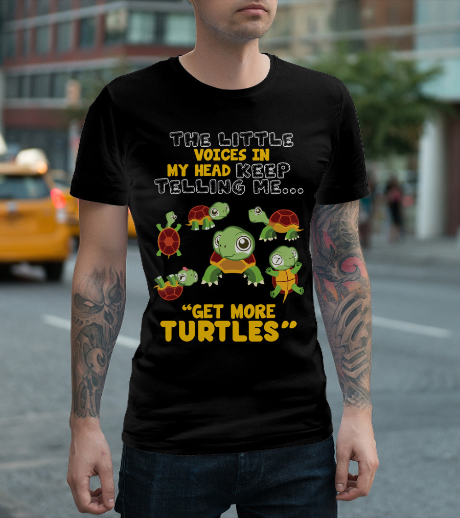 THE LITTLE VOICES IN MY HEAD KEEP TELLING ME GET MORE TURTLES T-Shirt