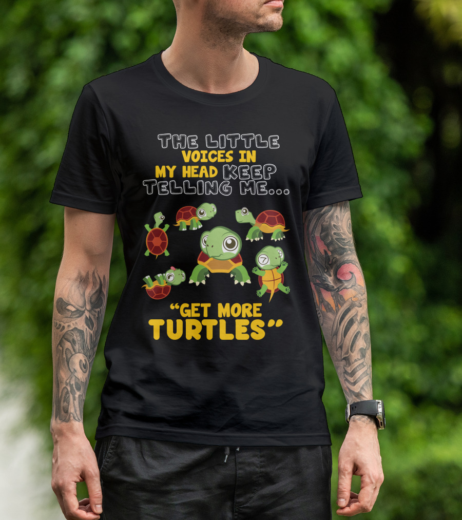 THE LITTLE VOICES IN MY HEAD KEEP TELLING ME GET MORE TURTLES T-Shirt