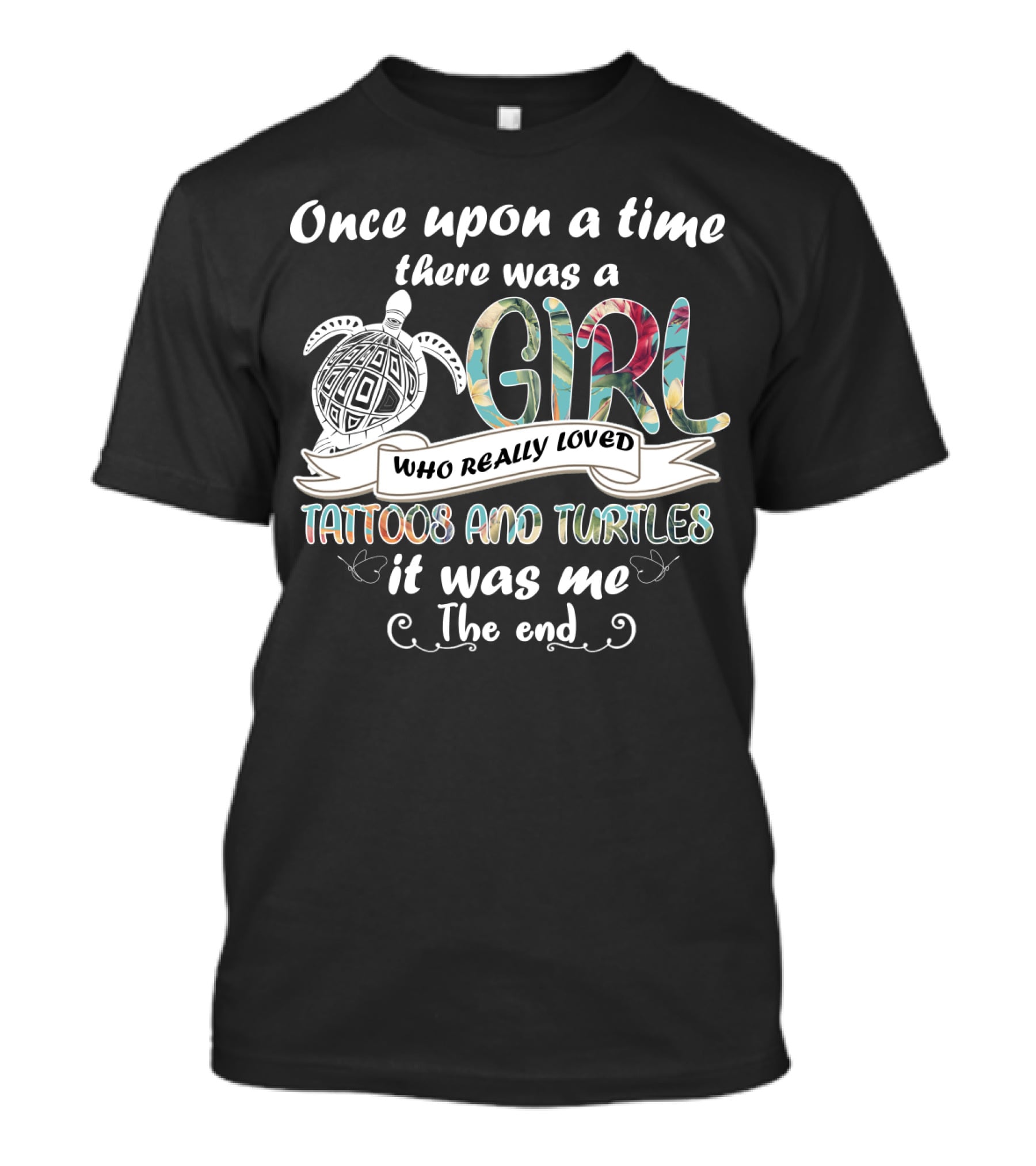 Once Upon A Time There Was A Girl Who Really Loved Tattoos And Turtles It Was Me The End T-Shirt
