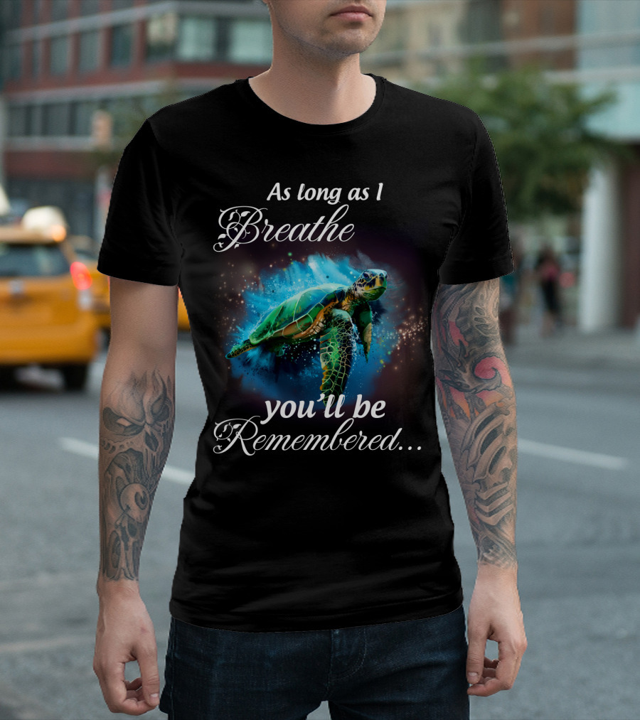 As Long as I Breathe You'll be Remembered Turtle Ocean T-Shirt