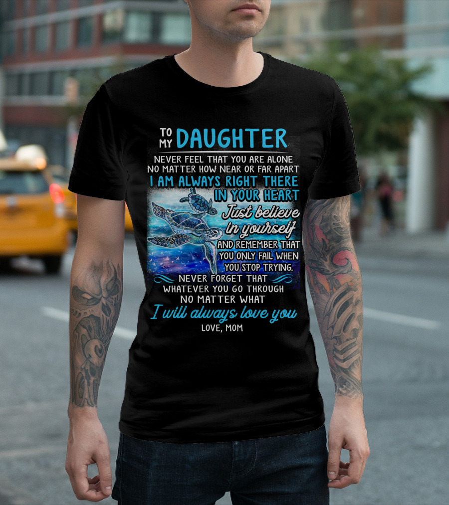To My Daughter I Am Always Right There Never Forget I Will Always Love You T-Shirt
