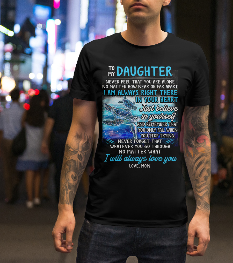 To My Daughter I Am Always Right There Never Forget I Will Always Love You T-Shirt
