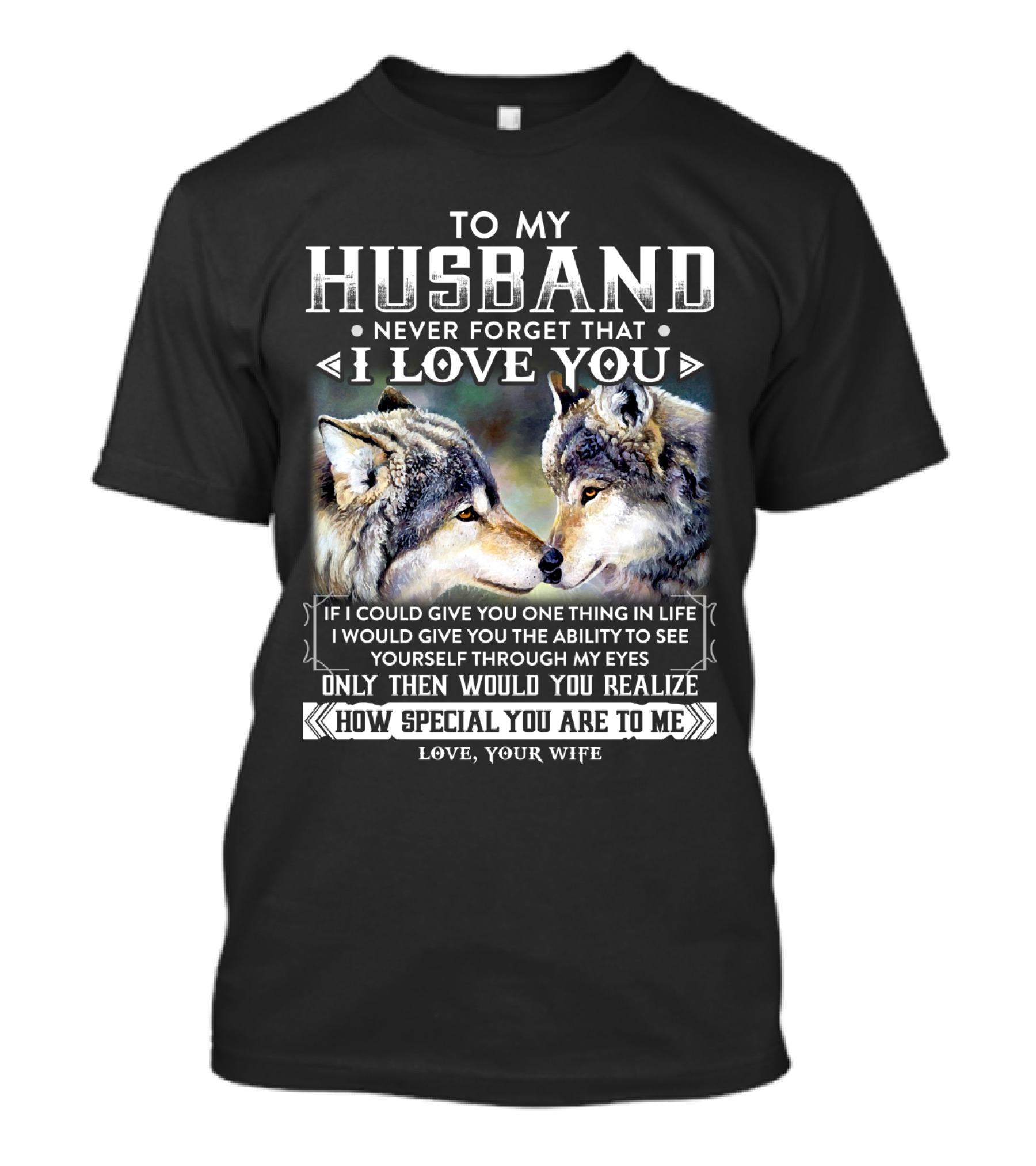 To My Husband Never Forget That I Love You If I Could Give You One Thing In Life Ability To See Yourself Through My Eyes How Special You Are To Me Love Your Wife T-Shirt