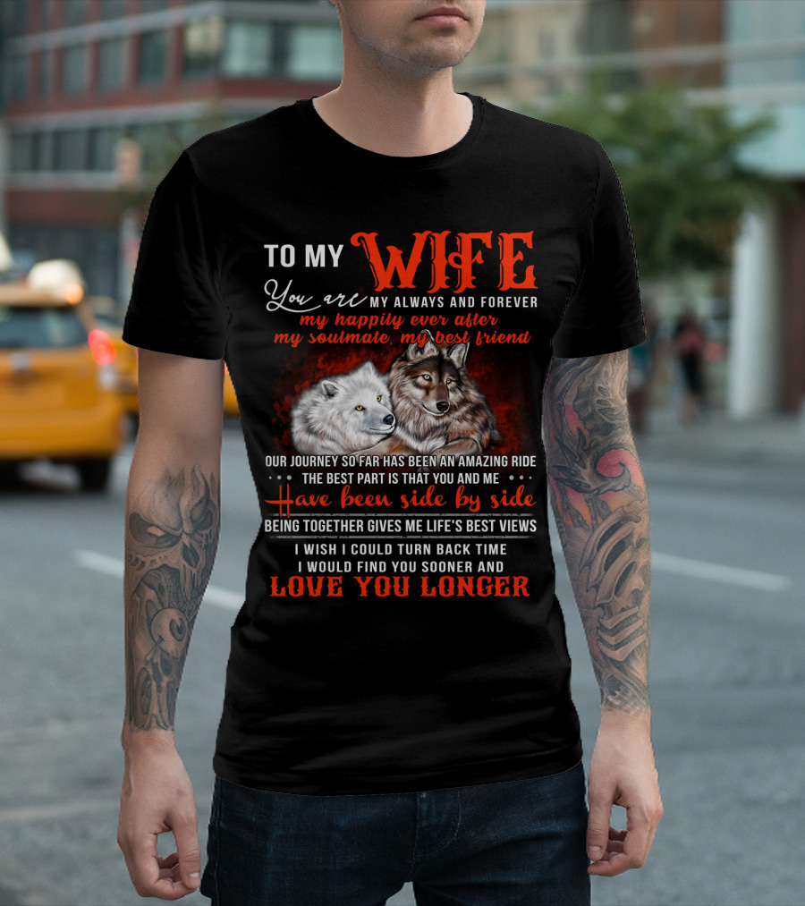 To My Wife You Are My Always And Forever Wolves Our Journey So Far Has Been An Amazing Ride Have Been Side By Side Love You Longer T-Shirt