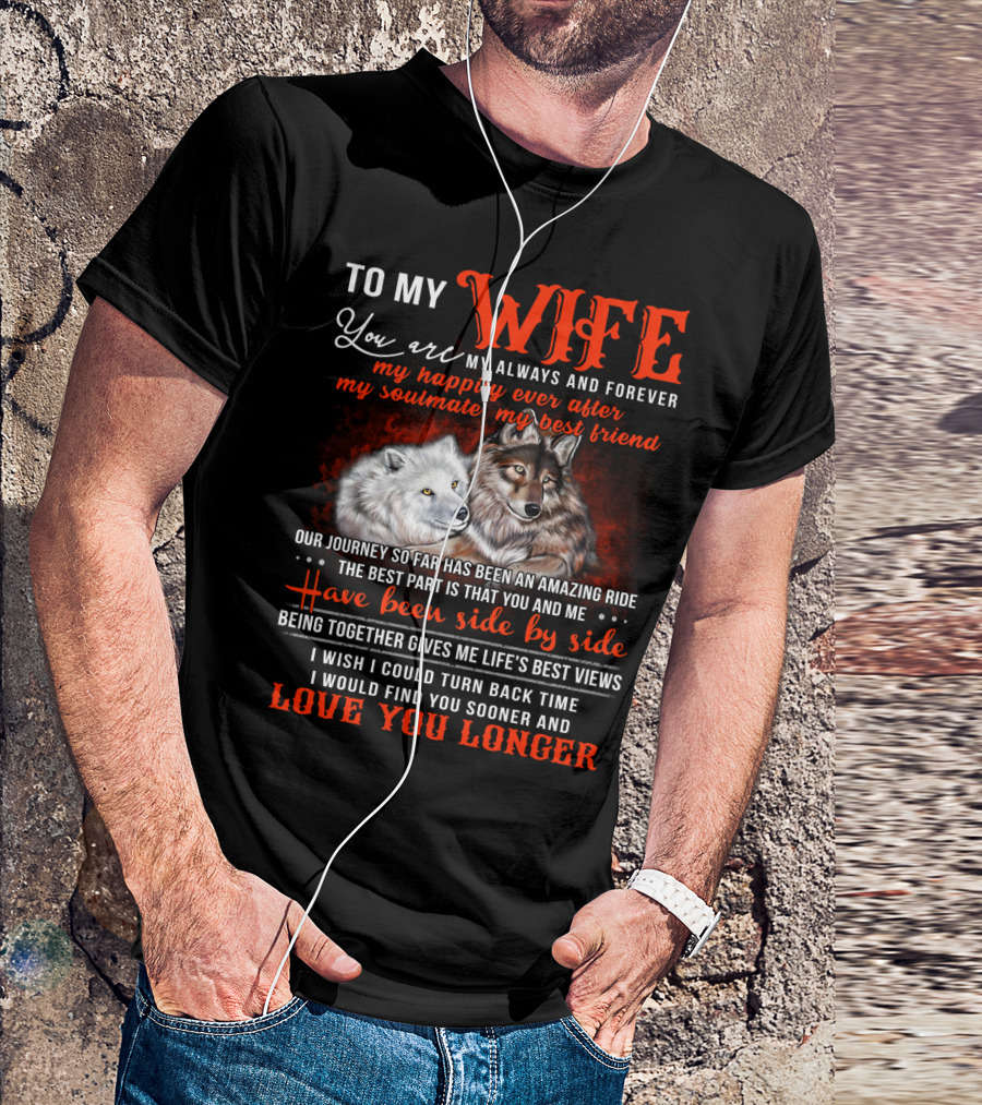 To My Wife You Are My Always And Forever Wolves Our Journey So Far Has Been An Amazing Ride Have Been Side By Side Love You Longer T-Shirt