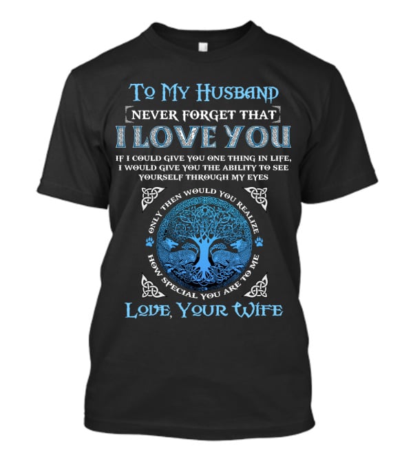 To My Husband Never Forget That I Love You If I Could Give You One Thing Love Your Wife T-Shirt