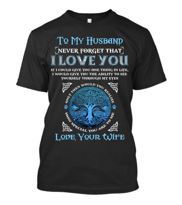To My Husband Never Forget That I Love You If I Could Give You One Thing Love Your Wife T-Shirt