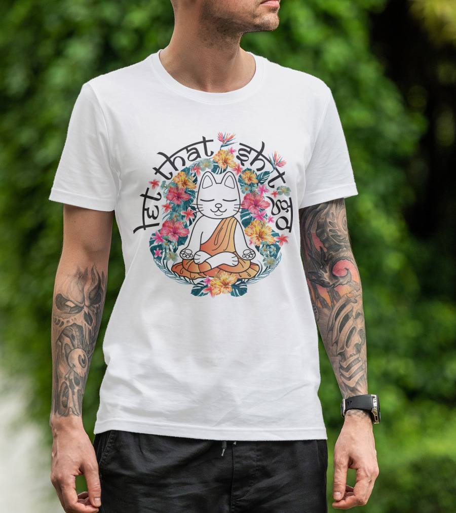 Cat Meditation Let That Sh*t Go Floral Peaceful Vibe T-Shirt