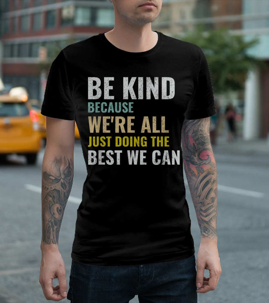 Be Kind Because We're All Just Doing the Best We Can T-Shirt
