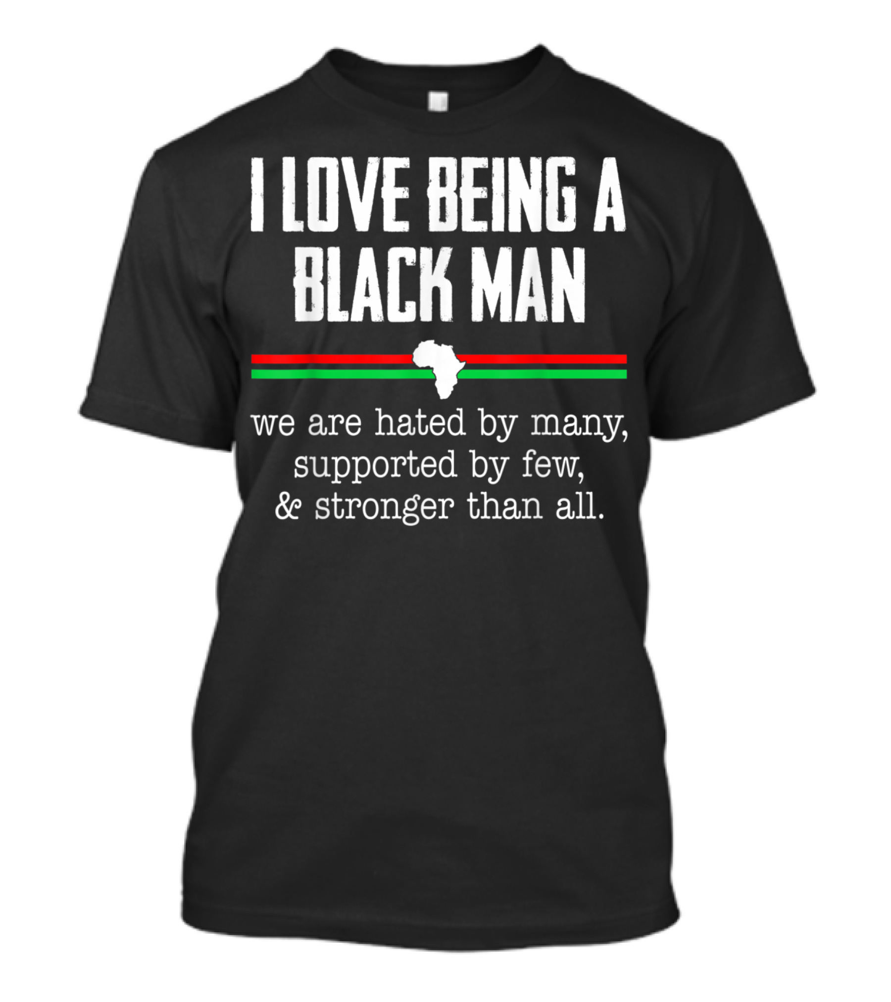 I Love Being A Black Man Hated By Many Supported By Few Stronger Than All Africa Map T-Shirt