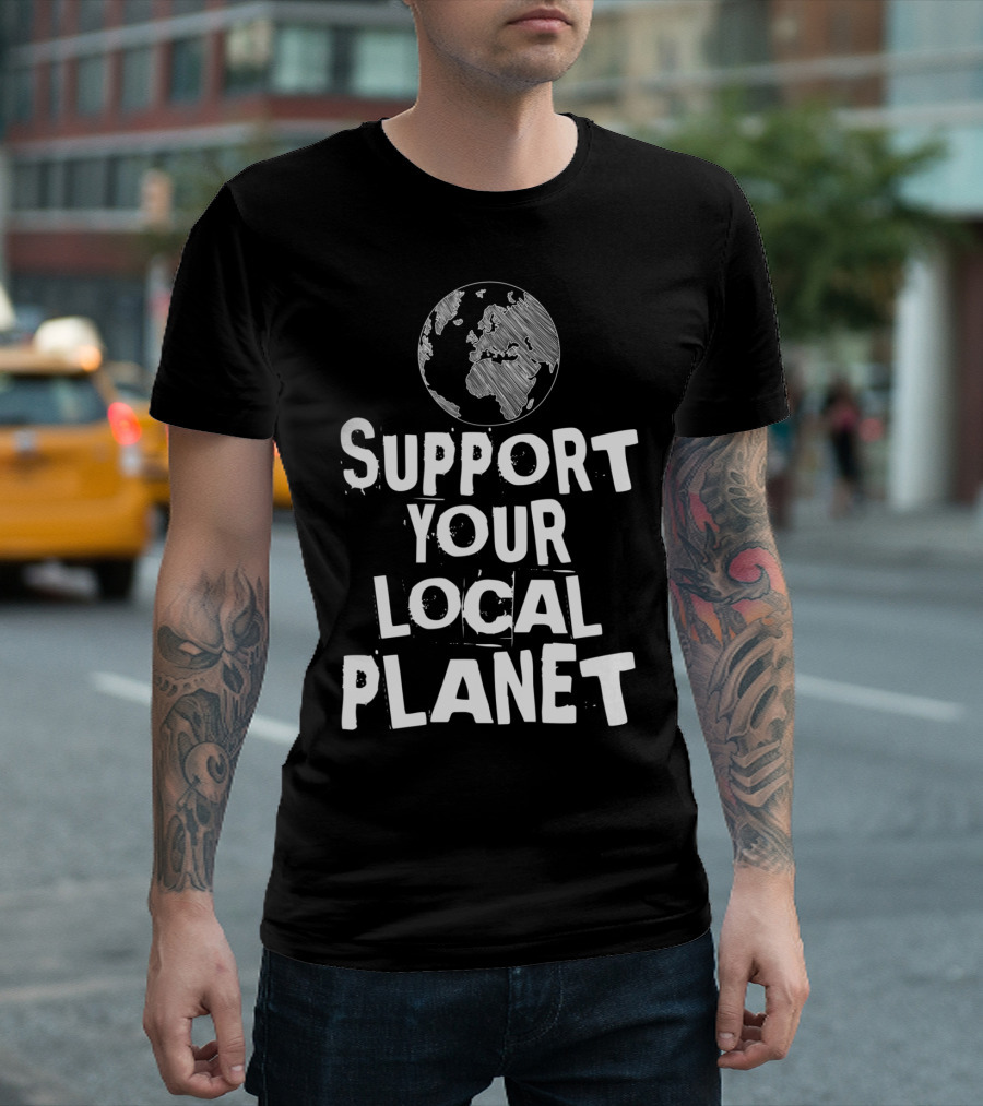 Support Your Local Planet Earth Day T-Shirt